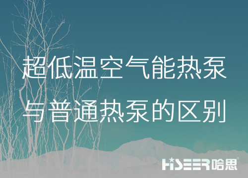 超低溫空氣能熱泵與普通熱泵的區(qū)別是什么？