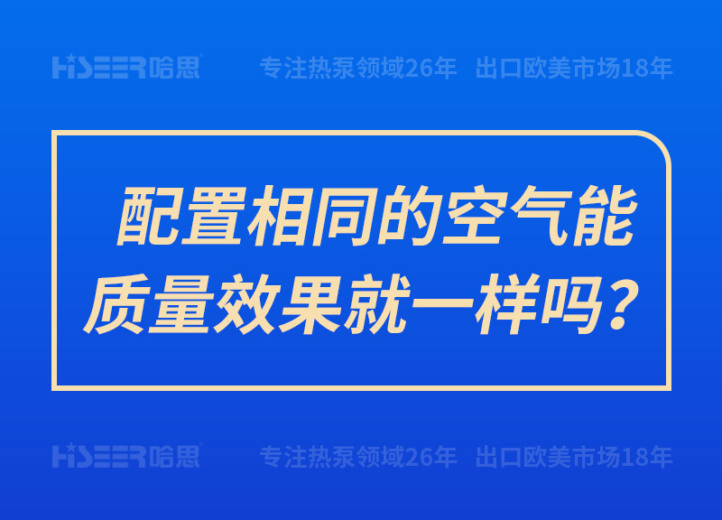 配置相同的空氣能質(zhì)量效果就一樣嗎？