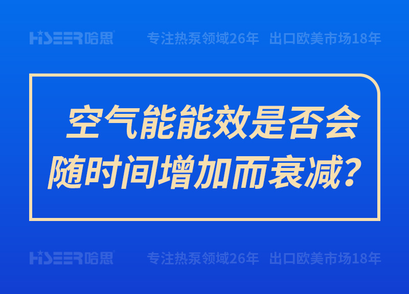 空氣能能效是否會隨時間增加而衰減？